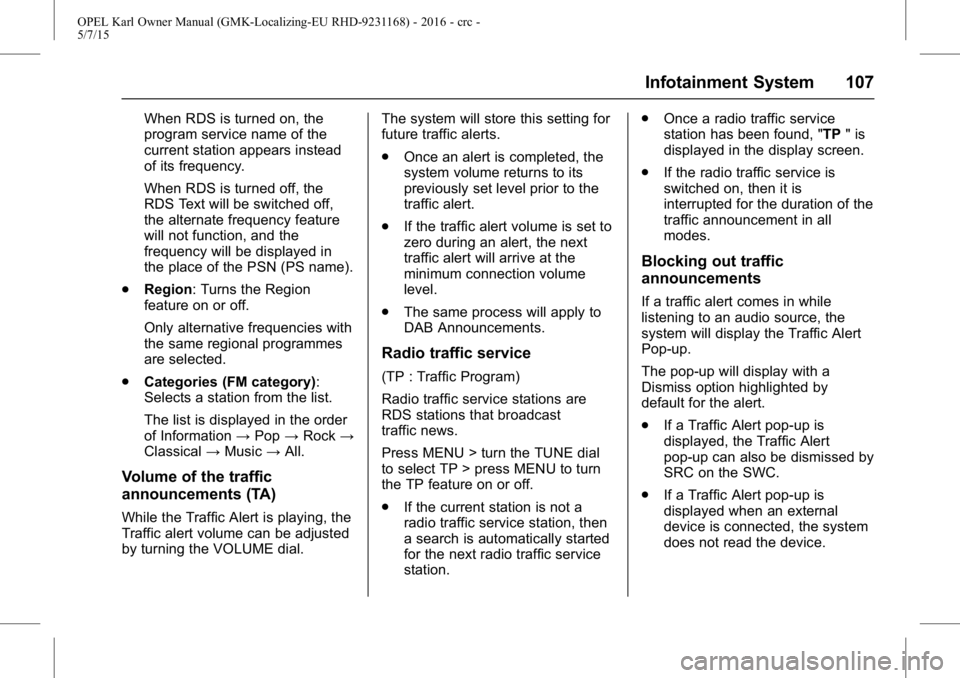 OPEL KARL 2015 Owners Manual OPEL Karl Owner Manual (GMK-Localizing-EU RHD-9231168) - 2016 - crc -
5/7/15
Infotainment System 107
When RDS is turned on, the
program service name of the
current station appears instead
of its frequ OPEL KARL 2015 Owners Manual OPEL Karl Owner Manual (GMK-Localizing-EU RHD-9231168) - 2016 - crc -
5/7/15
Infotainment System 107
When RDS is turned on, the
program service name of the
current station appears instead
of its frequ