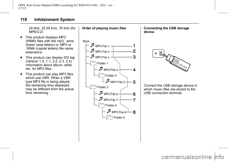 OPEL KARL 2015 Owners Manual OPEL Karl Owner Manual (GMK-Localizing-EU RHD-9231168) - 2016 - crc -
5/7/15
110 Infotainment System
24 kHz, 22.05 kHz, 16 kHz (for
MPEG-2)
. This product displays MP3
(WMA) files with the mp3, .wma
( OPEL KARL 2015 Owners Manual OPEL Karl Owner Manual (GMK-Localizing-EU RHD-9231168) - 2016 - crc -
5/7/15
110 Infotainment System
24 kHz, 22.05 kHz, 16 kHz (for
MPEG-2)
. This product displays MP3
(WMA) files with the mp3, .wma
(