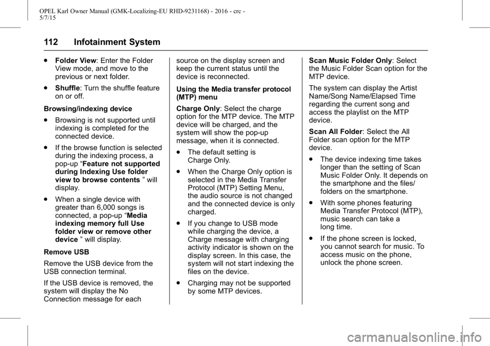 OPEL KARL 2015 Owners Manual OPEL Karl Owner Manual (GMK-Localizing-EU RHD-9231168) - 2016 - crc -
5/7/15
112 Infotainment System
.Folder View: Enter the Folder
View mode, and move to the
previous or next folder.
. Shuffle: Turn OPEL KARL 2015 Owners Manual OPEL Karl Owner Manual (GMK-Localizing-EU RHD-9231168) - 2016 - crc -
5/7/15
112 Infotainment System
.Folder View: Enter the Folder
View mode, and move to the
previous or next folder.
. Shuffle: Turn