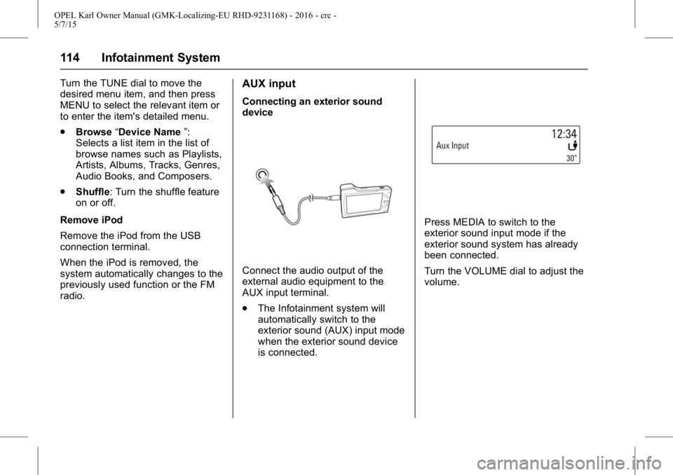 OPEL KARL 2015 Owners Manual OPEL Karl Owner Manual (GMK-Localizing-EU RHD-9231168) - 2016 - crc -
5/7/15
114 Infotainment System
Turn the TUNE dial to move the
desired menu item, and then press
MENU to select the relevant item o OPEL KARL 2015 Owners Manual OPEL Karl Owner Manual (GMK-Localizing-EU RHD-9231168) - 2016 - crc -
5/7/15
114 Infotainment System
Turn the TUNE dial to move the
desired menu item, and then press
MENU to select the relevant item o