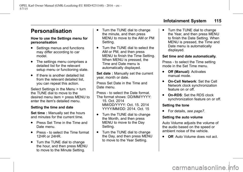 OPEL KARL 2015 Owners Manual OPEL Karl Owner Manual (GMK-Localizing-EU RHD-9231168) - 2016 - crc -
5/7/15
Infotainment System 115
Personalisation
How to use the Settings menu for
personalisation
.Settings menus and functions
may OPEL KARL 2015 Owners Manual OPEL Karl Owner Manual (GMK-Localizing-EU RHD-9231168) - 2016 - crc -
5/7/15
Infotainment System 115
Personalisation
How to use the Settings menu for
personalisation
.Settings menus and functions
may