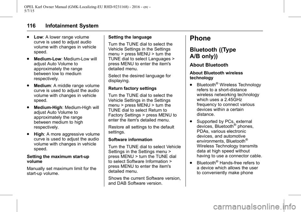 OPEL KARL 2015  Owners Manual OPEL Karl Owner Manual (GMK-Localizing-EU RHD-9231168) - 2016 - crc -
5/7/15
116 Infotainment System
.Low: A lower range volume
curve is used to adjust audio
volume with changes in vehicle
speed.
. Me