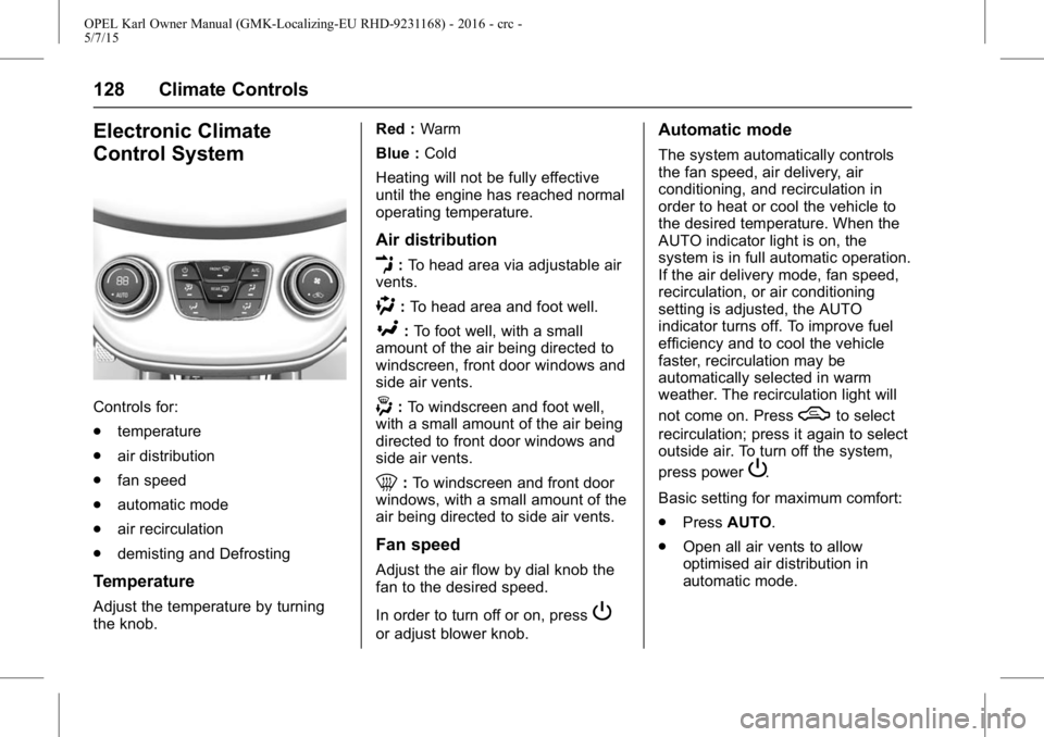 OPEL KARL 2015 Owners Manual OPEL Karl Owner Manual (GMK-Localizing-EU RHD-9231168) - 2016 - crc -
5/7/15
128 Climate Controls
Electronic Climate
Control System
Controls for:
.temperature
. air distribution
. fan speed
. automati OPEL KARL 2015 Owners Manual OPEL Karl Owner Manual (GMK-Localizing-EU RHD-9231168) - 2016 - crc -
5/7/15
128 Climate Controls
Electronic Climate
Control System
Controls for:
.temperature
. air distribution
. fan speed
. automati