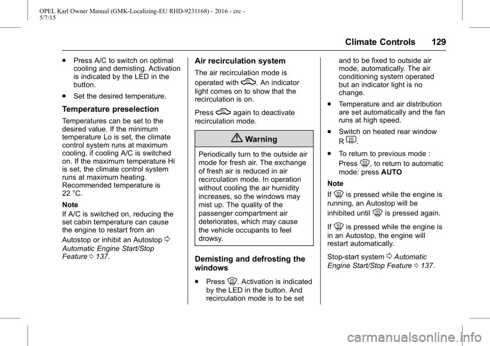 OPEL KARL 2015 Owners Manual OPEL Karl Owner Manual (GMK-Localizing-EU RHD-9231168) - 2016 - crc -
5/7/15
Climate Controls 129
.Press A/C to switch on optimal
cooling and demisting. Activation
is indicated by the LED in the
butto OPEL KARL 2015 Owners Manual OPEL Karl Owner Manual (GMK-Localizing-EU RHD-9231168) - 2016 - crc -
5/7/15
Climate Controls 129
.Press A/C to switch on optimal
cooling and demisting. Activation
is indicated by the LED in the
butto
