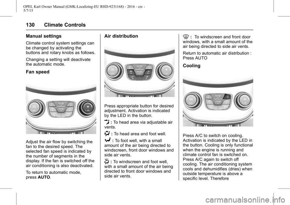 OPEL KARL 2015 Owners Manual OPEL Karl Owner Manual (GMK-Localizing-EU RHD-9231168) - 2016 - crc -
5/7/15
130 Climate Controls
Manual settings
Climate control system settings can
be changed by activating the
buttons and rotary kn OPEL KARL 2015 Owners Manual OPEL Karl Owner Manual (GMK-Localizing-EU RHD-9231168) - 2016 - crc -
5/7/15
130 Climate Controls
Manual settings
Climate control system settings can
be changed by activating the
buttons and rotary kn
