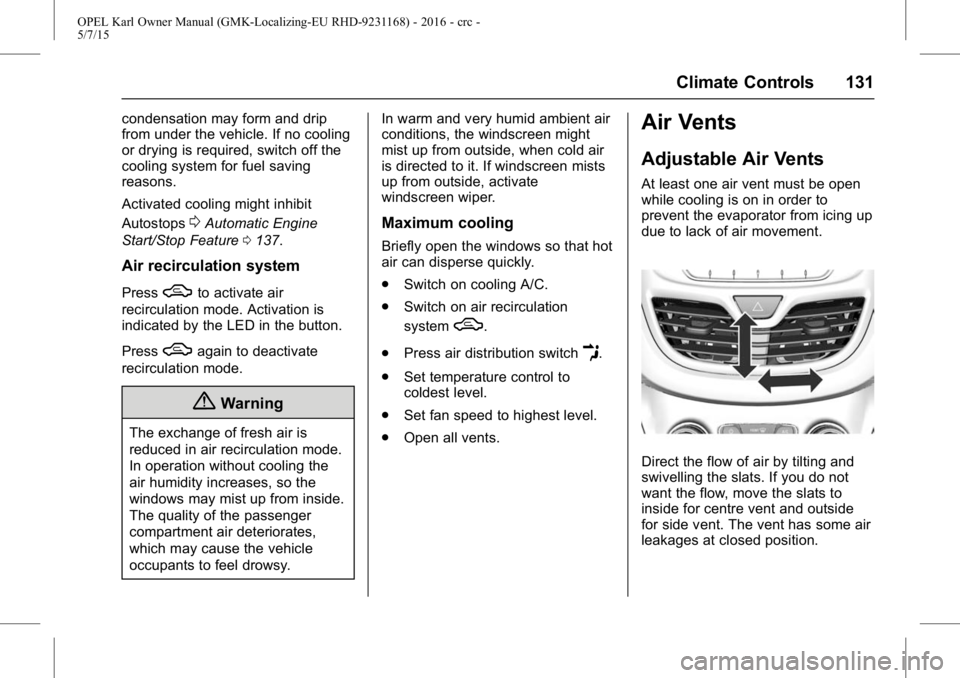 OPEL KARL 2015 Owners Manual OPEL Karl Owner Manual (GMK-Localizing-EU RHD-9231168) - 2016 - crc -
5/7/15
Climate Controls 131
condensation may form and drip
from under the vehicle. If no cooling
or drying is required, switch off OPEL KARL 2015 Owners Manual OPEL Karl Owner Manual (GMK-Localizing-EU RHD-9231168) - 2016 - crc -
5/7/15
Climate Controls 131
condensation may form and drip
from under the vehicle. If no cooling
or drying is required, switch off