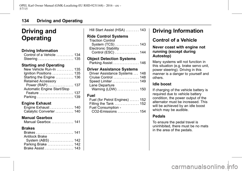 OPEL KARL 2015  Owners Manual OPEL Karl Owner Manual (GMK-Localizing-EU RHD-9231168) - 2016 - crc -
5/7/15
134 Driving and Operating
Driving and
Operating
Driving Information
Control of a Vehicle . . . . . . . . . . . 134
Steering