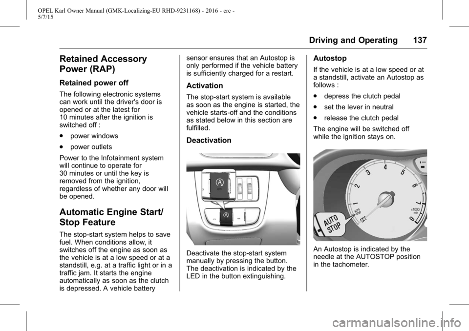 OPEL KARL 2015 Owners Manual OPEL Karl Owner Manual (GMK-Localizing-EU RHD-9231168) - 2016 - crc -
5/7/15
Driving and Operating 137
Retained Accessory
Power (RAP)
Retained power off
The following electronic systems
can work until OPEL KARL 2015 Owners Manual OPEL Karl Owner Manual (GMK-Localizing-EU RHD-9231168) - 2016 - crc -
5/7/15
Driving and Operating 137
Retained Accessory
Power (RAP)
Retained power off
The following electronic systems
can work until