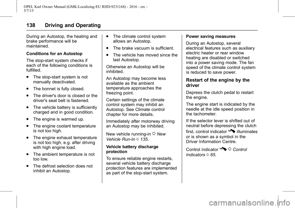 OPEL KARL 2015  Owners Manual OPEL Karl Owner Manual (GMK-Localizing-EU RHD-9231168) - 2016 - crc -
5/7/15
138 Driving and Operating
During an Autostop, the heating and
brake performance will be
maintained.
Conditions for an Autos