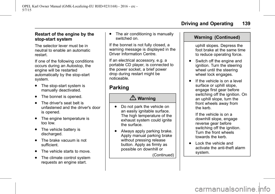 OPEL KARL 2015 Owners Manual OPEL Karl Owner Manual (GMK-Localizing-EU RHD-9231168) - 2016 - crc -
5/7/15
Driving and Operating 139
Restart of the engine by the
stop-start system
The selector lever must be in
neutral to enable an OPEL KARL 2015 Owners Manual OPEL Karl Owner Manual (GMK-Localizing-EU RHD-9231168) - 2016 - crc -
5/7/15
Driving and Operating 139
Restart of the engine by the
stop-start system
The selector lever must be in
neutral to enable an