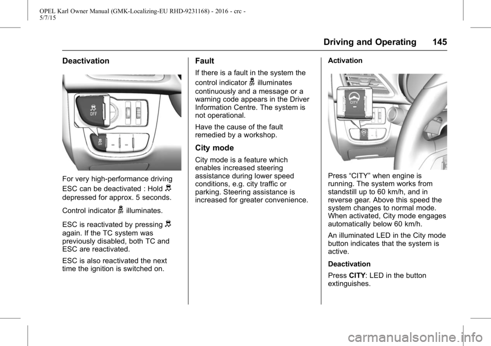 OPEL KARL 2015  Owners Manual OPEL Karl Owner Manual (GMK-Localizing-EU RHD-9231168) - 2016 - crc -
5/7/15
Driving and Operating 145
Deactivation
For very high-performance driving
ESC can be deactivated : Hold
d
depressed for appr