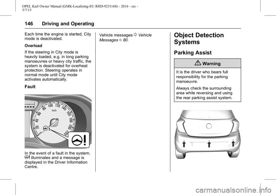 OPEL KARL 2015  Owners Manual OPEL Karl Owner Manual (GMK-Localizing-EU RHD-9231168) - 2016 - crc -
5/7/15
146 Driving and Operating
Each time the engine is started, City
mode is deactivated.
Overload
If the steering in City mode 