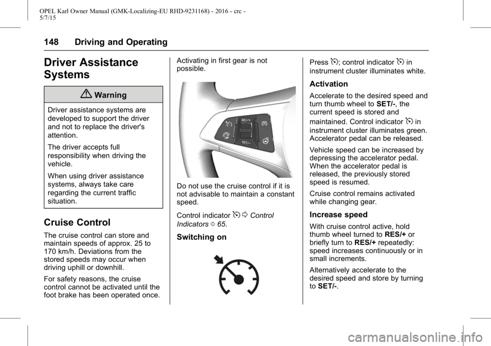 OPEL KARL 2015 Owners Manual OPEL Karl Owner Manual (GMK-Localizing-EU RHD-9231168) - 2016 - crc -
5/7/15
148 Driving and Operating
Driver Assistance
Systems
{Warning
Driver assistance systems are
developed to support the driver
OPEL KARL 2015 Owners Manual OPEL Karl Owner Manual (GMK-Localizing-EU RHD-9231168) - 2016 - crc -
5/7/15
148 Driving and Operating
Driver Assistance
Systems
{Warning
Driver assistance systems are
developed to support the driver