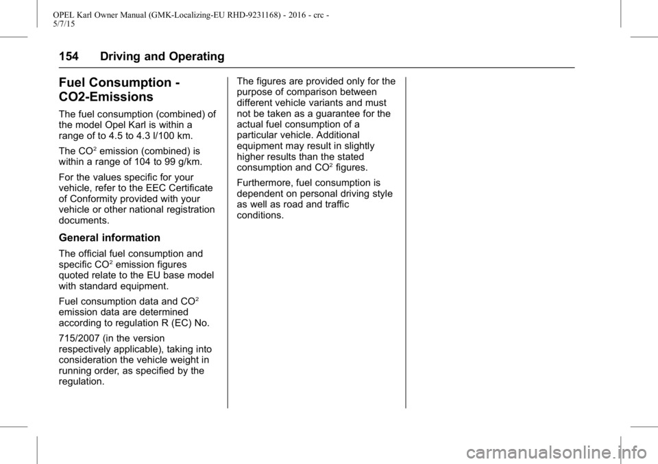 OPEL KARL 2015  Owners Manual OPEL Karl Owner Manual (GMK-Localizing-EU RHD-9231168) - 2016 - crc -
5/7/15
154 Driving and Operating
Fuel Consumption -
CO2-Emissions
The fuel consumption (combined) of
the model Opel Karl is within