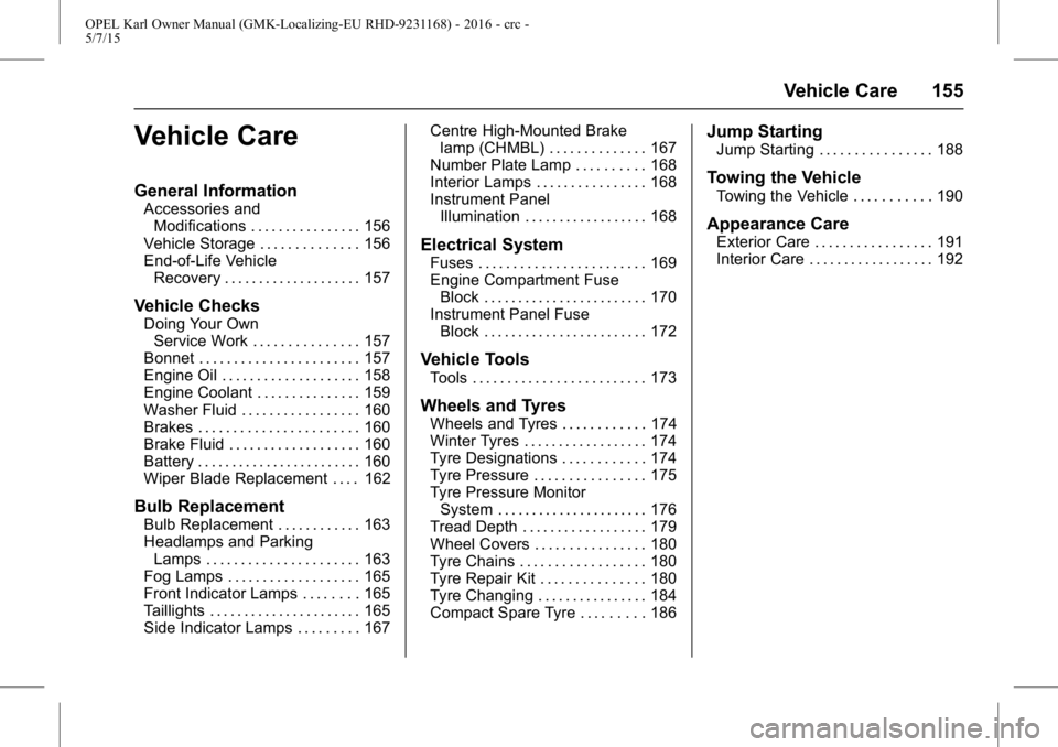 OPEL KARL 2015  Owners Manual OPEL Karl Owner Manual (GMK-Localizing-EU RHD-9231168) - 2016 - crc -
5/7/15
Vehicle Care 155
Vehicle Care
General Information
Accessories andModifications . . . . . . . . . . . . . . . . 156
Vehicle 