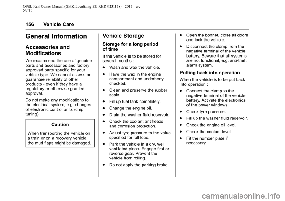 OPEL KARL 2015  Owners Manual OPEL Karl Owner Manual (GMK-Localizing-EU RHD-9231168) - 2016 - crc -
5/7/15
156 Vehicle Care
General Information
Accessories and
Modifications
We recommend the use of genuine
parts and accessories an