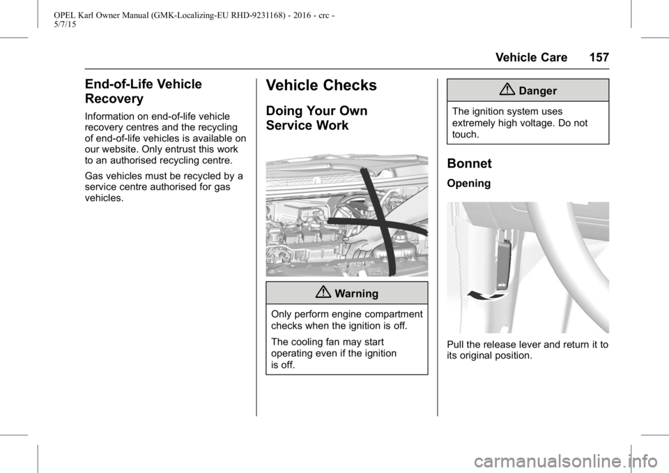 OPEL KARL 2015  Owners Manual OPEL Karl Owner Manual (GMK-Localizing-EU RHD-9231168) - 2016 - crc -
5/7/15
Vehicle Care 157
End-of-Life Vehicle
Recovery
Information on end-of-life vehicle
recovery centres and the recycling
of end-
