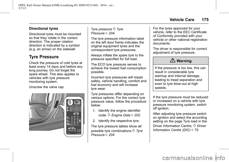 OPEL KARL 2015  Owners Manual OPEL Karl Owner Manual (GMK-Localizing-EU RHD-9231168) - 2016 - crc -
5/7/15
Vehicle Care 175
Directional tyres
Directional tyres must be mounted
so that they rotate in the correct
direction. The prop