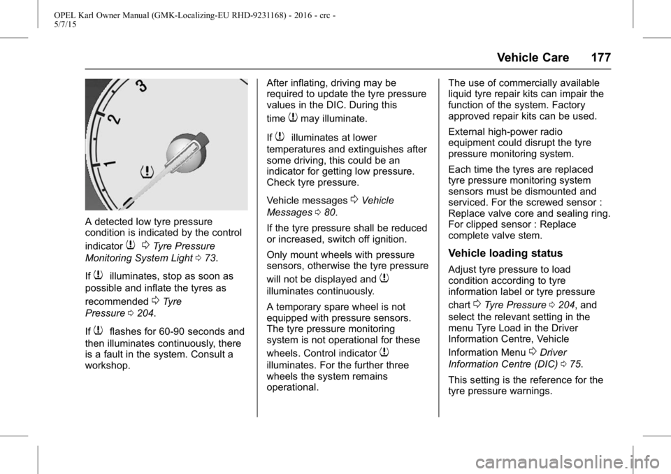 OPEL KARL 2015 User Guide OPEL Karl Owner Manual (GMK-Localizing-EU RHD-9231168) - 2016 - crc -
5/7/15
Vehicle Care 177
A detected low tyre pressure
condition is indicated by the control
indicator
70Tyre Pressure
Monitoring Sy