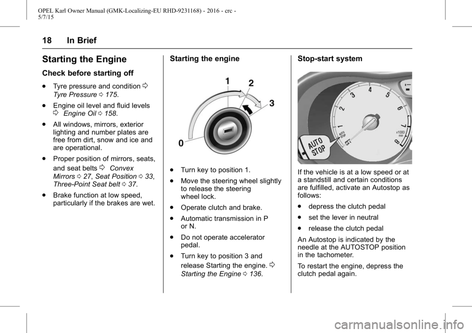 OPEL KARL 2015  Owners Manual OPEL Karl Owner Manual (GMK-Localizing-EU RHD-9231168) - 2016 - crc -
5/7/15
18 In Brief
Starting the Engine
Check before starting off
.Tyre pressure and condition0
Tyre Pressure 0175.
. Engine oil le