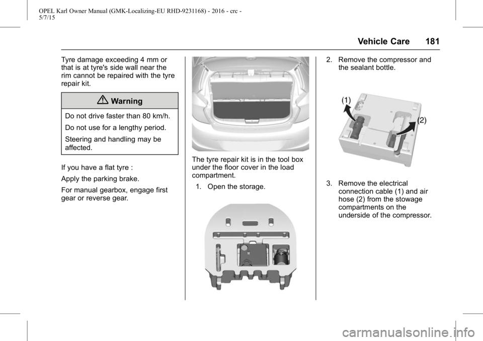 OPEL KARL 2015  Owners Manual OPEL Karl Owner Manual (GMK-Localizing-EU RHD-9231168) - 2016 - crc -
5/7/15
Vehicle Care 181
Tyre damage exceeding 4 mm or
that is at tyre's side wall near the
rim cannot be repaired with the tyr