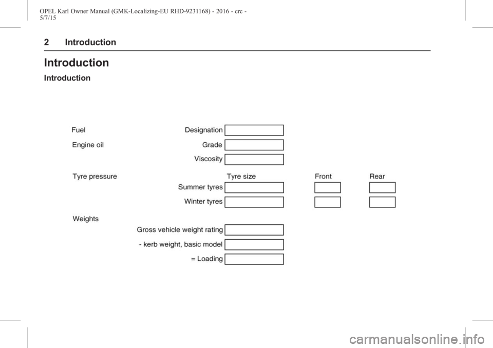 OPEL KARL 2015  Owners Manual OPEL Karl Owner Manual (GMK-Localizing-EU RHD-9231168) - 2016 - crc -
5/7/15
2 Introduction
Introduction
Introduction 