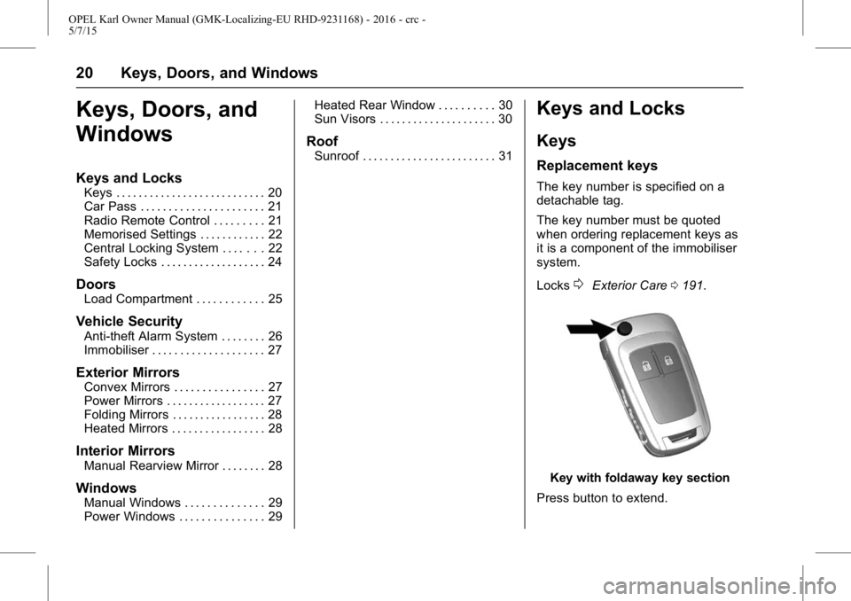 OPEL KARL 2015 Owners Manual OPEL Karl Owner Manual (GMK-Localizing-EU RHD-9231168) - 2016 - crc -
5/7/15
20 Keys, Doors, and Windows
Keys, Doors, and
Windows
Keys and Locks
Keys . . . . . . . . . . . . . . . . . . . . . . . . . OPEL KARL 2015 Owners Manual OPEL Karl Owner Manual (GMK-Localizing-EU RHD-9231168) - 2016 - crc -
5/7/15
20 Keys, Doors, and Windows
Keys, Doors, and
Windows
Keys and Locks
Keys . . . . . . . . . . . . . . . . . . . . . . . . .