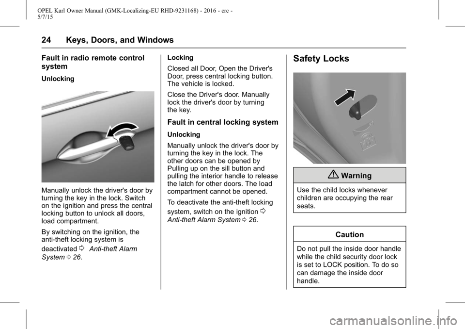 OPEL KARL 2015 Owners Manual OPEL Karl Owner Manual (GMK-Localizing-EU RHD-9231168) - 2016 - crc -
5/7/15
24 Keys, Doors, and Windows
Fault in radio remote control
system
Unlocking
Manually unlock the driver's door by
turning OPEL KARL 2015 Owners Manual OPEL Karl Owner Manual (GMK-Localizing-EU RHD-9231168) - 2016 - crc -
5/7/15
24 Keys, Doors, and Windows
Fault in radio remote control
system
Unlocking
Manually unlock the driver's door by
turning