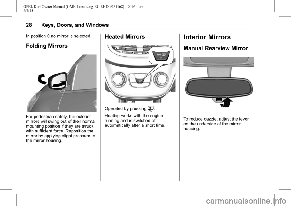 OPEL KARL 2015 Owners Manual OPEL Karl Owner Manual (GMK-Localizing-EU RHD-9231168) - 2016 - crc -
5/7/15
28 Keys, Doors, and Windows
In position 0 no mirror is selected.
Folding Mirrors
For pedestrian safety, the exterior
mirror OPEL KARL 2015 Owners Manual OPEL Karl Owner Manual (GMK-Localizing-EU RHD-9231168) - 2016 - crc -
5/7/15
28 Keys, Doors, and Windows
In position 0 no mirror is selected.
Folding Mirrors
For pedestrian safety, the exterior
mirror