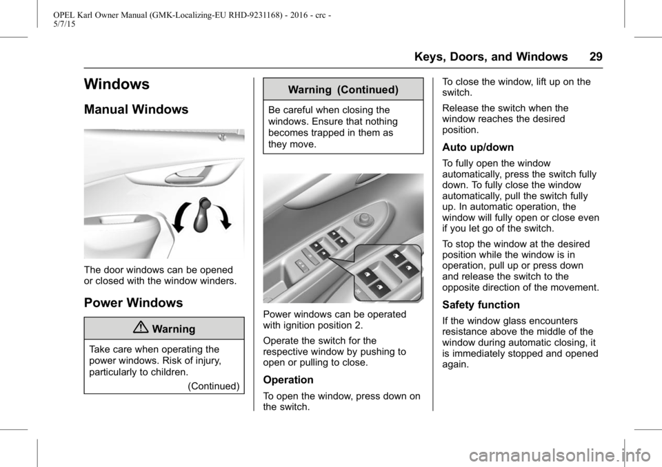OPEL KARL 2015 Owners Manual OPEL Karl Owner Manual (GMK-Localizing-EU RHD-9231168) - 2016 - crc -
5/7/15
Keys, Doors, and Windows 29
Windows
Manual Windows
The door windows can be opened
or closed with the window winders.
Power OPEL KARL 2015 Owners Manual OPEL Karl Owner Manual (GMK-Localizing-EU RHD-9231168) - 2016 - crc -
5/7/15
Keys, Doors, and Windows 29
Windows
Manual Windows
The door windows can be opened
or closed with the window winders.
Power
