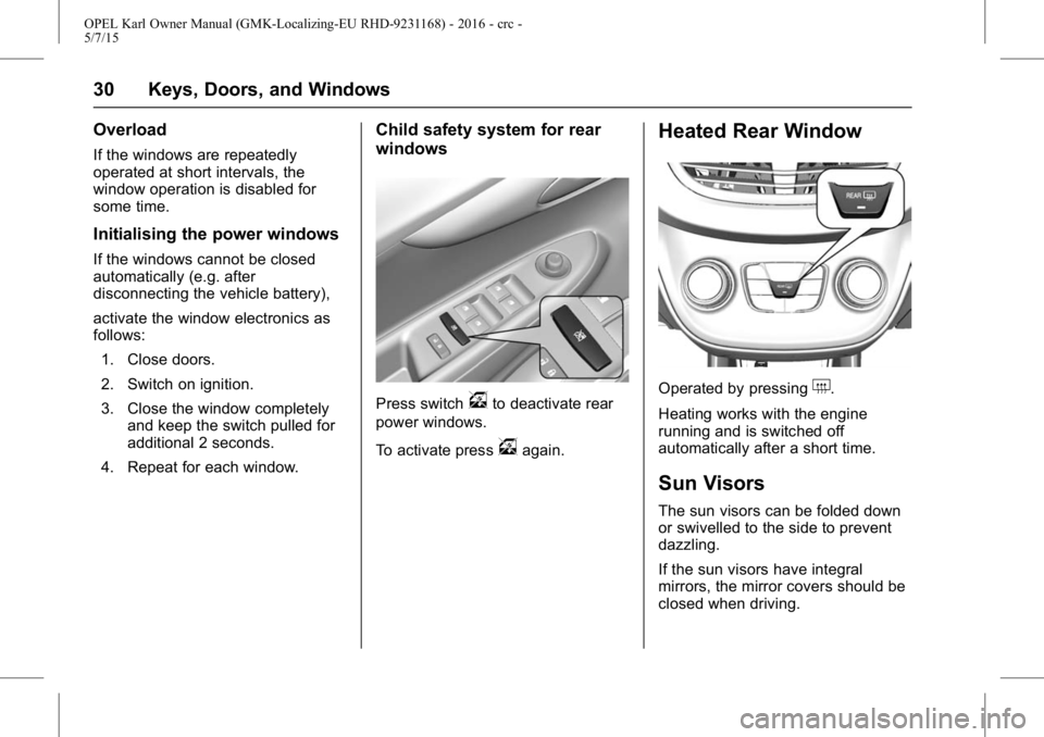 OPEL KARL 2015 Owners Manual OPEL Karl Owner Manual (GMK-Localizing-EU RHD-9231168) - 2016 - crc -
5/7/15
30 Keys, Doors, and Windows
Overload
If the windows are repeatedly
operated at short intervals, the
window operation is dis OPEL KARL 2015 Owners Manual OPEL Karl Owner Manual (GMK-Localizing-EU RHD-9231168) - 2016 - crc -
5/7/15
30 Keys, Doors, and Windows
Overload
If the windows are repeatedly
operated at short intervals, the
window operation is dis