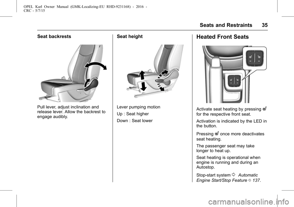 OPEL KARL 2015 Owners Manual OPEL Karl Owner Manual (GMK-Localizing-EU RHD-9231168) - 2016 -
CRC - 5/7/15
Seats and Restraints 35
Seat backrests
Pull lever, adjust inclination and
release lever. Allow the backrest to
engage audib OPEL KARL 2015 Owners Manual OPEL Karl Owner Manual (GMK-Localizing-EU RHD-9231168) - 2016 -
CRC - 5/7/15
Seats and Restraints 35
Seat backrests
Pull lever, adjust inclination and
release lever. Allow the backrest to
engage audib