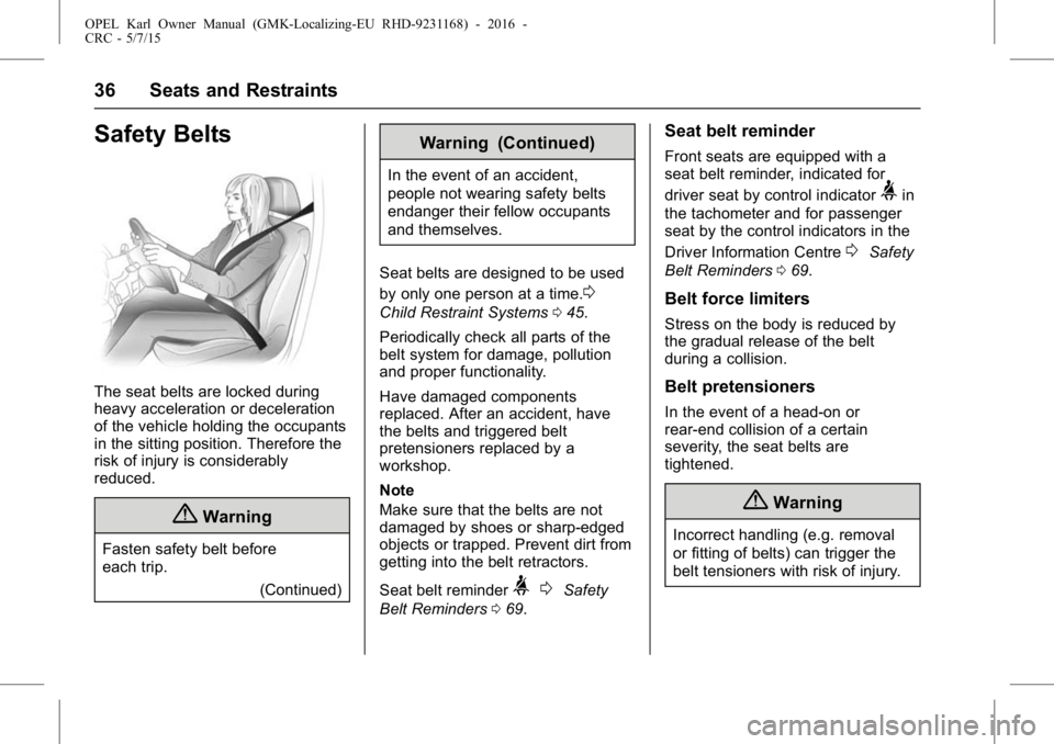 OPEL KARL 2015 Owners Guide OPEL Karl Owner Manual (GMK-Localizing-EU RHD-9231168) - 2016 -
CRC - 5/7/15
36 Seats and Restraints
Safety Belts
The seat belts are locked during
heavy acceleration or deceleration
of the vehicle hol OPEL KARL 2015 Owners Guide OPEL Karl Owner Manual (GMK-Localizing-EU RHD-9231168) - 2016 -
CRC - 5/7/15
36 Seats and Restraints
Safety Belts
The seat belts are locked during
heavy acceleration or deceleration
of the vehicle hol