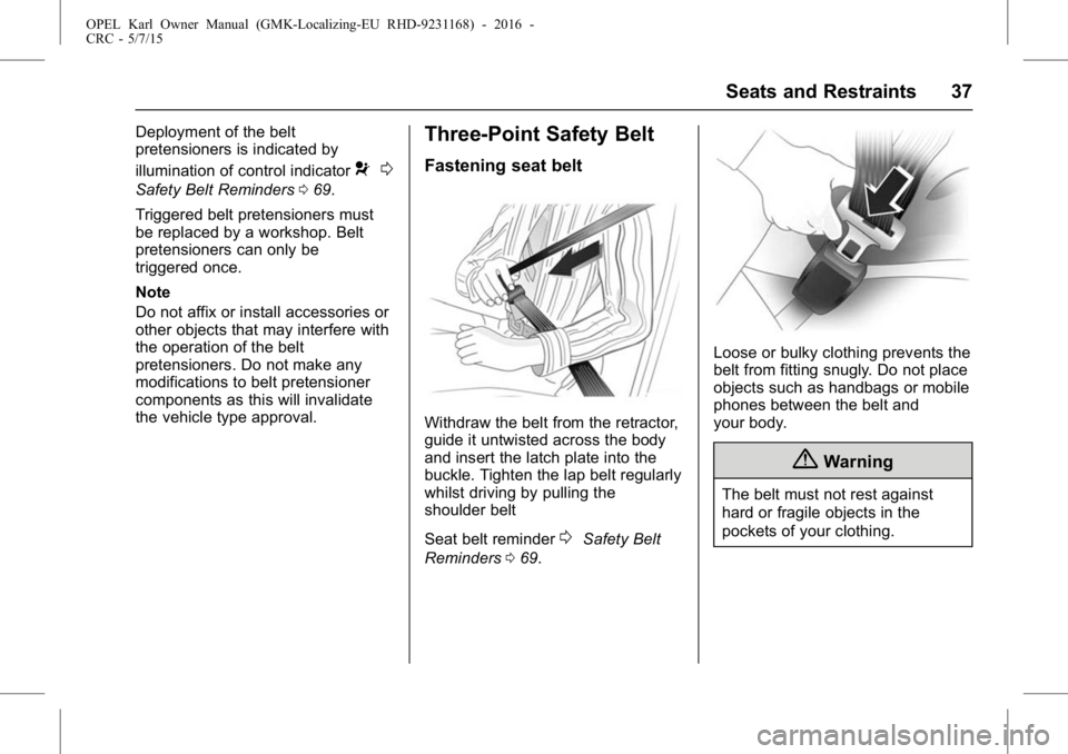 OPEL KARL 2015  Owners Manual OPEL Karl Owner Manual (GMK-Localizing-EU RHD-9231168) - 2016 -
CRC - 5/7/15
Seats and Restraints 37
Deployment of the belt
pretensioners is indicated by
illumination of control indicator
90
Safety Be