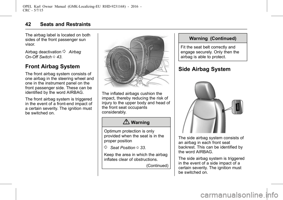 OPEL KARL 2015 Owners Manual OPEL Karl Owner Manual (GMK-Localizing-EU RHD-9231168) - 2016 -
CRC - 5/7/15
42 Seats and Restraints
The airbag label is located on both
sides of the front passenger sun
visor.
Airbag deactivation
0Ai OPEL KARL 2015 Owners Manual OPEL Karl Owner Manual (GMK-Localizing-EU RHD-9231168) - 2016 -
CRC - 5/7/15
42 Seats and Restraints
The airbag label is located on both
sides of the front passenger sun
visor.
Airbag deactivation
0Ai