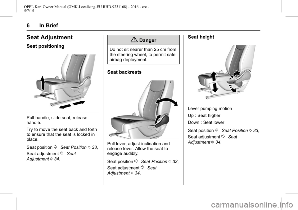 OPEL KARL 2015  Owners Manual OPEL Karl Owner Manual (GMK-Localizing-EU RHD-9231168) - 2016 - crc -
5/7/15
6 In Brief
Seat Adjustment
Seat positioning
Pull handle, slide seat, release
handle.
Try to move the seat back and forth
to