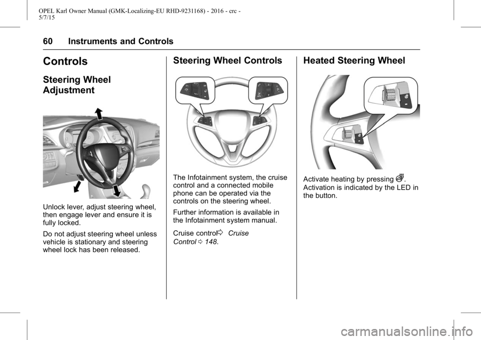 OPEL KARL 2015  Owners Manual OPEL Karl Owner Manual (GMK-Localizing-EU RHD-9231168) - 2016 - crc -
5/7/15
60 Instruments and Controls
Controls
Steering Wheel
Adjustment
Unlock lever, adjust steering wheel,
then engage lever and e