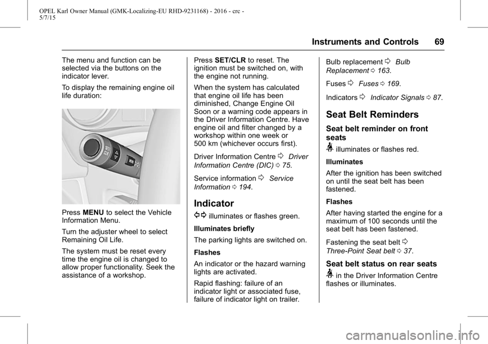 OPEL KARL 2015 Owners Manual OPEL Karl Owner Manual (GMK-Localizing-EU RHD-9231168) - 2016 - crc -
5/7/15
Instruments and Controls 69
The menu and function can be
selected via the buttons on the
indicator lever.
To display the re OPEL KARL 2015 Owners Manual OPEL Karl Owner Manual (GMK-Localizing-EU RHD-9231168) - 2016 - crc -
5/7/15
Instruments and Controls 69
The menu and function can be
selected via the buttons on the
indicator lever.
To display the re