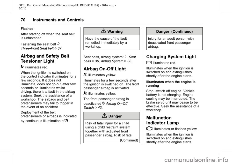 OPEL KARL 2015 Manual PDF OPEL Karl Owner Manual (GMK-Localizing-EU RHD-9231168) - 2016 - crc -
5/7/15
70 Instruments and Controls
Flashes
After starting off when the seat belt
is unfastened.
Fastening the seat belt
0
Three-Po OPEL KARL 2015 Manual PDF OPEL Karl Owner Manual (GMK-Localizing-EU RHD-9231168) - 2016 - crc -
5/7/15
70 Instruments and Controls
Flashes
After starting off when the seat belt
is unfastened.
Fastening the seat belt
0
Three-Po