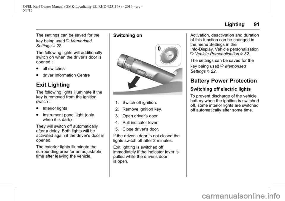 OPEL KARL 2015 Owners Manual OPEL Karl Owner Manual (GMK-Localizing-EU RHD-9231168) - 2016 - crc -
5/7/15
Lighting 91
The settings can be saved for the
key being used
0Memorised
Settings 022.
The following lights will additionall OPEL KARL 2015 Owners Manual OPEL Karl Owner Manual (GMK-Localizing-EU RHD-9231168) - 2016 - crc -
5/7/15
Lighting 91
The settings can be saved for the
key being used
0Memorised
Settings 022.
The following lights will additionall