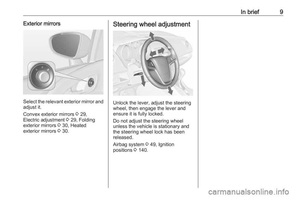 OPEL MERIVA 2017 User Guide In brief9Exterior mirrors
Select the relevant exterior mirror andadjust it.
Convex exterior mirrors  3 29,
Electric adjustment  3 29, Folding
exterior mirrors  3 30, Heated
exterior mirrors  3 30.
Ste