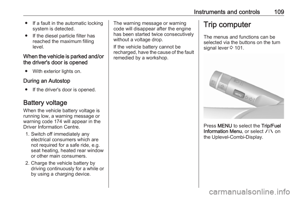 OPEL MERIVA 2017 Owners Manual Instruments and controls109● If a fault in the automatic lockingsystem is detected.
● If the diesel particle filter has reached the maximum filling
level.
When the vehicle is parked and/or the dri OPEL MERIVA 2017 Owners Manual Instruments and controls109● If a fault in the automatic lockingsystem is detected.
● If the diesel particle filter has reached the maximum filling
level.
When the vehicle is parked and/or the dri