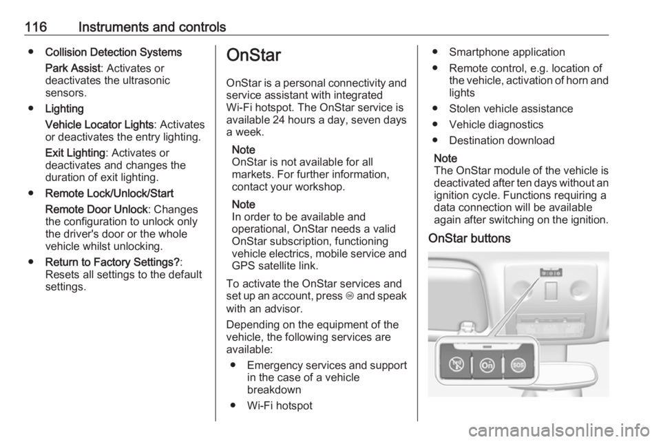 OPEL MERIVA 2017 Owners Manual 116Instruments and controls●Collision Detection Systems
Park Assist : Activates or
deactivates the ultrasonic
sensors.
● Lighting
Vehicle Locator Lights : Activates
or deactivates the entry lighti OPEL MERIVA 2017 Owners Manual 116Instruments and controls●Collision Detection Systems
Park Assist : Activates or
deactivates the ultrasonic
sensors.
● Lighting
Vehicle Locator Lights : Activates
or deactivates the entry lighti