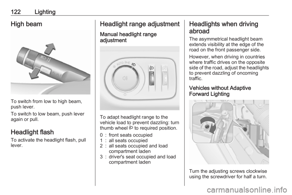 OPEL MERIVA 2017 Owners Manual 122LightingHigh beam
To switch from low to high beam,
push lever.
To switch to low beam, push lever
again or pull.
Headlight flash To activate the headlight flash, pull
lever.
Headlight range adjustme OPEL MERIVA 2017 Owners Manual 122LightingHigh beam
To switch from low to high beam,
push lever.
To switch to low beam, push lever
again or pull.
Headlight flash To activate the headlight flash, pull
lever.
Headlight range adjustme