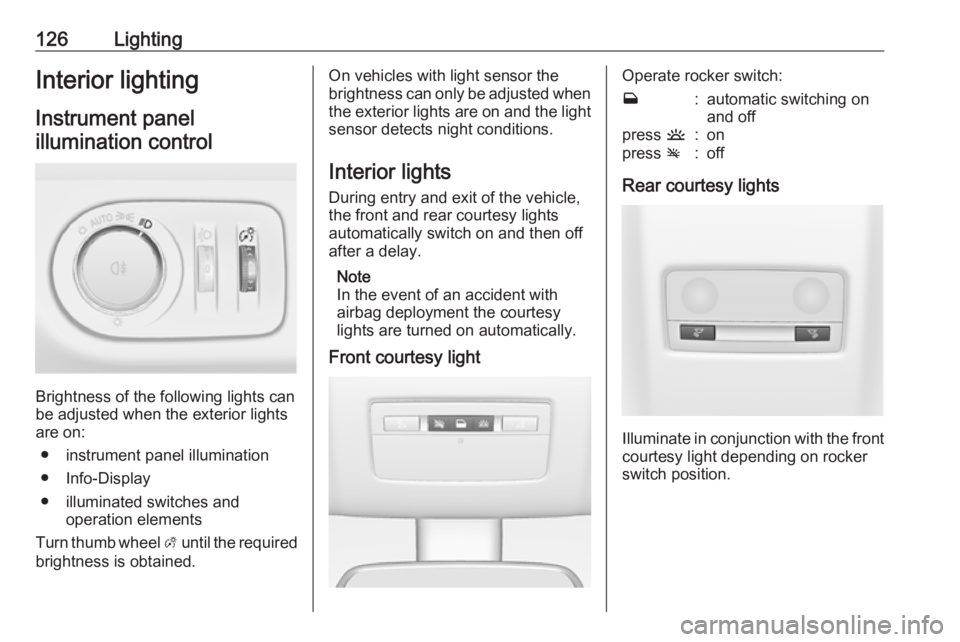 OPEL MERIVA 2017 Owners Manual 126LightingInterior lightingInstrument panelillumination control
Brightness of the following lights can
be adjusted when the exterior lights
are on:
● instrument panel illumination
● Info-Display
OPEL MERIVA 2017 Owners Manual 126LightingInterior lightingInstrument panelillumination control
Brightness of the following lights can
be adjusted when the exterior lights
are on:
● instrument panel illumination
● Info-Display