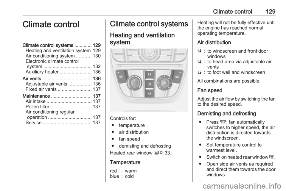 OPEL MERIVA 2017 Owners Manual Climate control129Climate controlClimate control systems.............129
Heating and ventilation system 129
Air conditioning system ...........130
Electronic climate control system ................... OPEL MERIVA 2017 Owners Manual Climate control129Climate controlClimate control systems.............129
Heating and ventilation system 129
Air conditioning system ...........130
Electronic climate control system ...................
