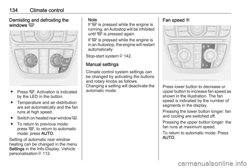 OPEL MERIVA 2017 Owners Manual 134Climate controlDemisting and defrosting the
windows V
●
Press V. Activation is indicated
by the LED in the button.
● Temperature and air distribution are set automatically and the fan
runs at OPEL MERIVA 2017 Owners Manual 134Climate controlDemisting and defrosting the
windows V
●
Press V. Activation is indicated
by the LED in the button.
● Temperature and air distribution are set automatically and the fan
runs at