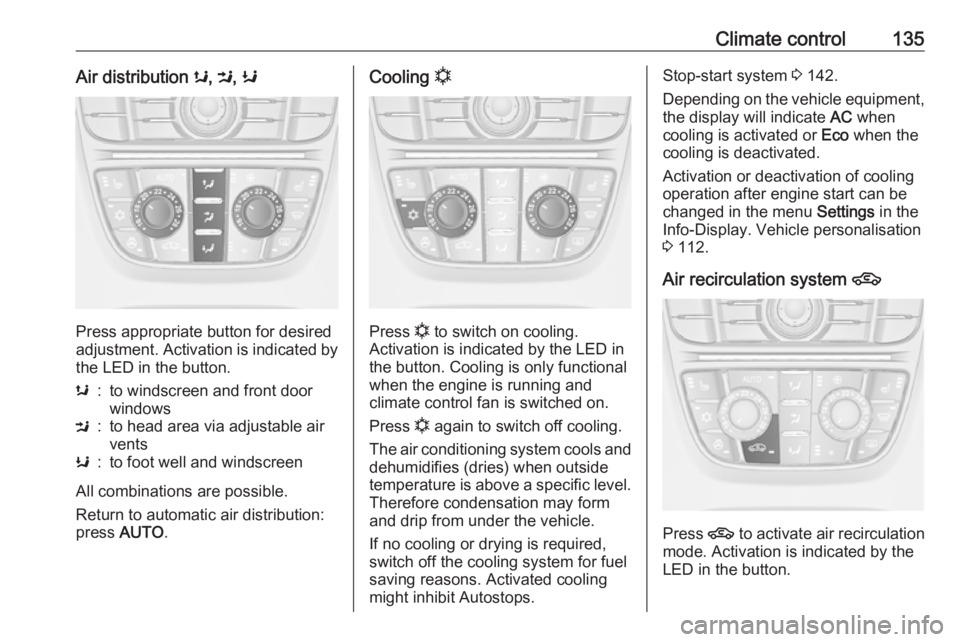 OPEL MERIVA 2017 Owners Manual Climate control135Air distribution s, M , K
Press appropriate button for desired
adjustment. Activation is indicated by
the LED in the button.
s:to windscreen and front door
windowsM:to head area via OPEL MERIVA 2017 Owners Manual Climate control135Air distribution s, M , K
Press appropriate button for desired
adjustment. Activation is indicated by
the LED in the button.
s:to windscreen and front door
windowsM:to head area via
