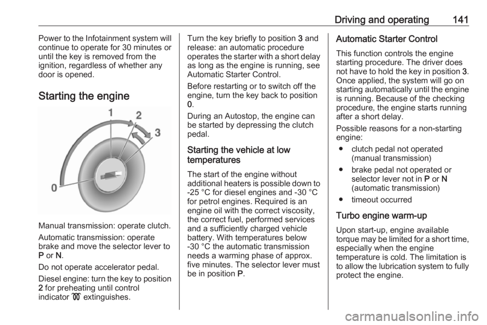 OPEL MERIVA 2017 Owners Manual Driving and operating141Power to the Infotainment system will
continue to operate for 30 minutes or until the key is removed from theignition, regardless of whether anydoor is opened.
Starting the eng OPEL MERIVA 2017 Owners Manual Driving and operating141Power to the Infotainment system will
continue to operate for 30 minutes or until the key is removed from theignition, regardless of whether anydoor is opened.
Starting the eng