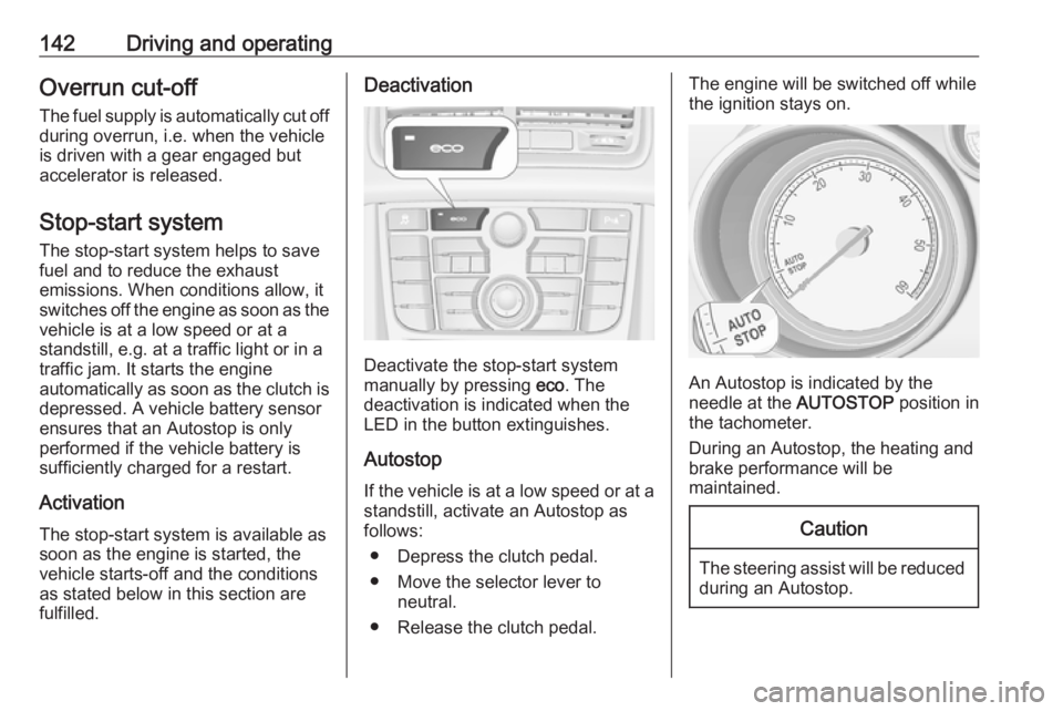 OPEL MERIVA 2017 Owners Manual 142Driving and operatingOverrun cut-off
The fuel supply is automatically cut off
during overrun, i.e. when the vehicle
is driven with a gear engaged but
accelerator is released.
Stop-start system The OPEL MERIVA 2017 Owners Manual 142Driving and operatingOverrun cut-off
The fuel supply is automatically cut off
during overrun, i.e. when the vehicle
is driven with a gear engaged but
accelerator is released.
Stop-start system The